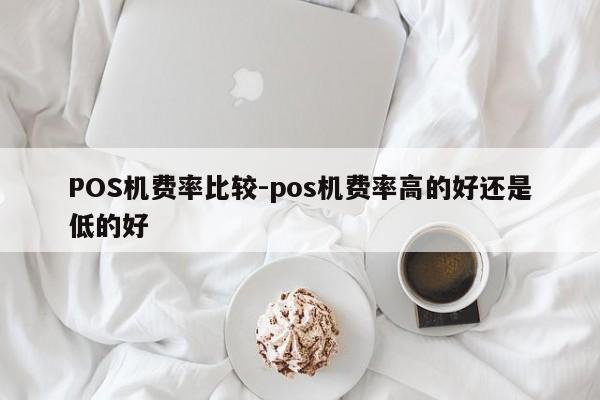 中牟POS机费率比较-pos机费率高的好还是低的好